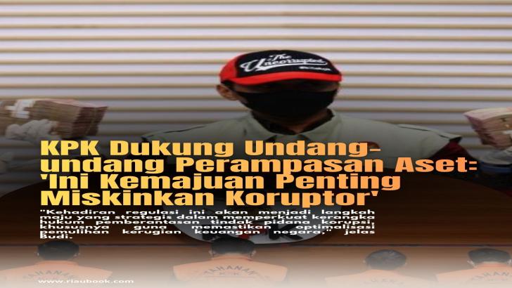 KPK Dukung Undang-undang Perampasan Aset: 'Ini Kemajuan Penting Miskinkan Koruptor'