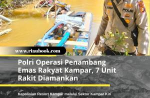 Polri Operasi Penambang Emas Rakyat Kampar, 7 Unit Rakit Diamankan