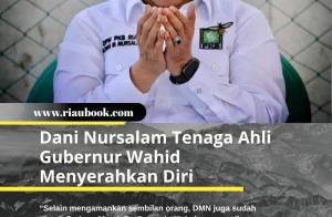 Dani Nursalam Tenaga Ahli Gubernur Wahid Menyerahkan Diri