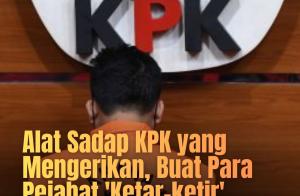 Alat Sadap KPK yang Mengerikan, Buat Para Pejabat 'Ketar-ketir'