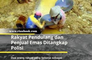 Rakyat Pendulang dan Penjual Emas Ditangkap Polisi
