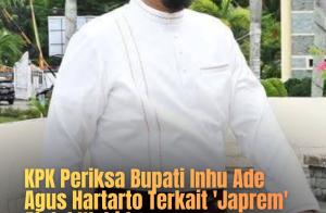 KPK Periksa Bupati Inhu Ade Agus Hartarto Terkait 'Japrem' Abdul Wahid