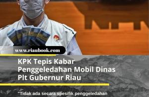 KPK Tepis Kabar Penggeledahan Mobil Dinas Plt Gubernur Riau