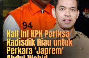 Kali Ini KPK Periksa Kadisdik Riau untuk Perkara 'Japrem' Abdul Wahid