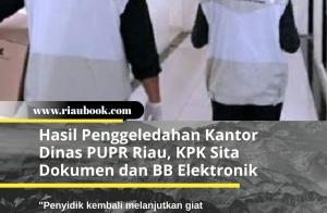 Hasil Penggeledahan Kantor Dinas PUPR Riau, KPK Sita Dokumen dan BB Elektronik