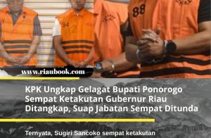 KPK Ungkap Gelagat Bupati Ponorogo Sempat Ketakutan Gubernur Riau Ditangkap, Suap Jabatan Sempat Ditunda