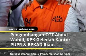 Pengembangan OTT Abdul Wahid, KPK Geledah Kantor PUPR & BPKAD Riau