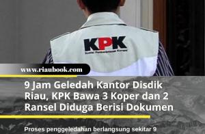 9 Jam Geledah Kantor Disdik Riau, KPK Bawa 3 Koper dan 2 Ransel Diduga Berisi Dokumen