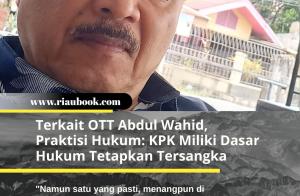 Terkait OTT Abdul Wahid, Praktisi Hukum: KPK Miliki Dasar Hukum Tetapkan Tersangka