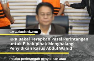 KPK Bakal Terapkan Pasal Perintangan untuk Pihak-pihak Menghalangi Penyidikan Kasus Abdul Wahid