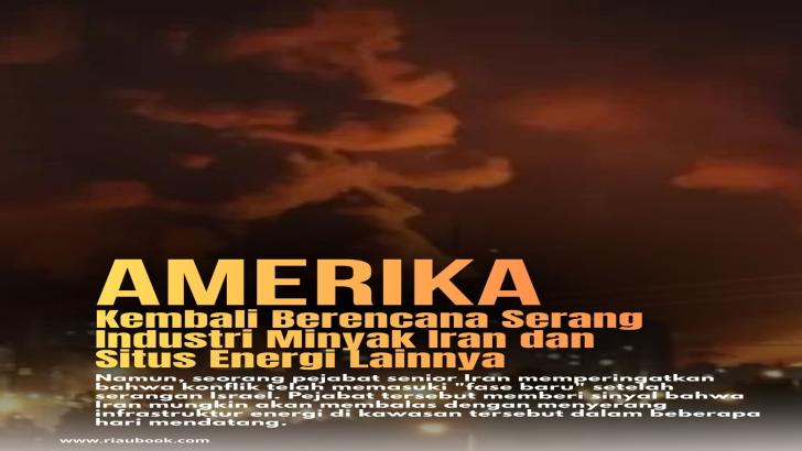 Amerika Kembali Berencana Serang Industri Minyak Iran dan Situs Energi Lainnya