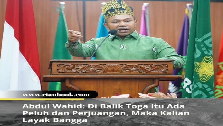 Abdul Wahid: Di Balik Toga Itu Ada Peluh dan Perjuangan, Maka Kalian Layak Bangga