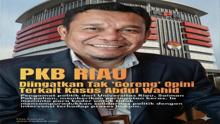 PKB Riau Diingatkan Tak 'Goreng' Opini Terkait Kasus Abdul Wahid