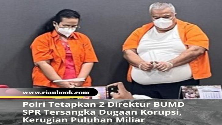Polri Tetapkan 2 Direktur BUMD SPR Tersangka Dugaan Korupsi, Kerugian Puluhan Miliar
